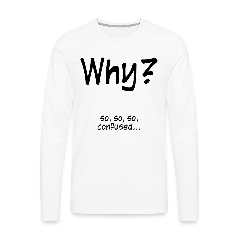 Why? so,so,so confused... - Men's Premium Long Sleeve T-Shirt - white